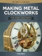 Making Metal Clockworks for Home Machinists